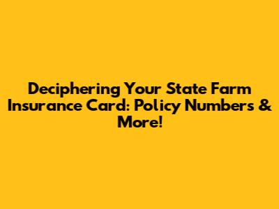 Deciphering Your State Farm Insurance Card: Policy Numbers & More!