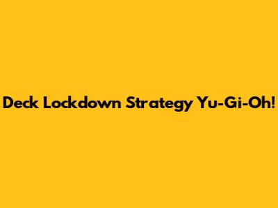 Deck Lockdown Strategy Yu-Gi-Oh!