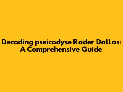 Decoding "pseicodyse Rader Dallas": A Comprehensive Guide