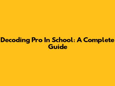 Decoding 'Pro' In School: A Complete Guide