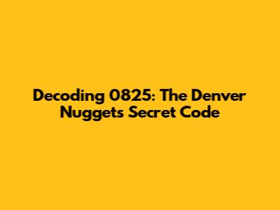 Decoding 0825: The Denver Nuggets' Secret Code
