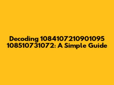 Decoding 1084107210901095 108510731072: A Simple Guide