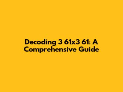 Decoding 3 61x3 61: A Comprehensive Guide