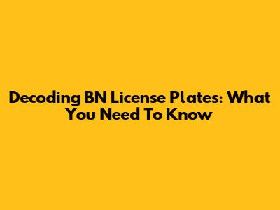 Decoding BN License Plates: What You Need To Know