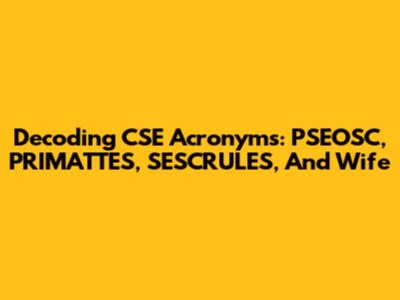 Decoding CSE Acronyms: PSEOSC, PRIMATTES, SESCRULES, And Wife