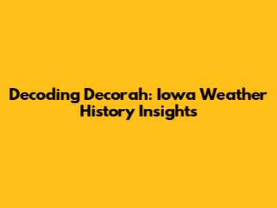 Decoding Decorah: Iowa Weather History Insights
