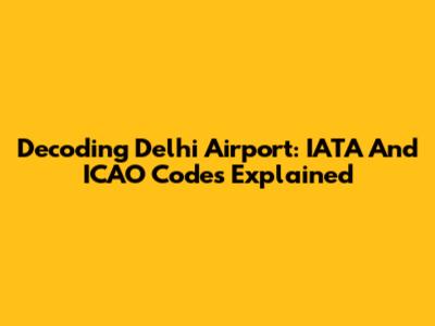 Decoding Delhi Airport: IATA And ICAO Codes Explained