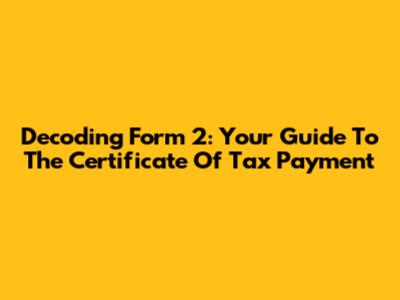 Decoding Form 2: Your Guide To The Certificate Of Tax Payment