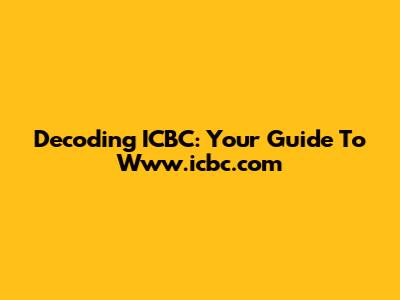 Decoding ICBC: Your Guide To Www.icbc.com