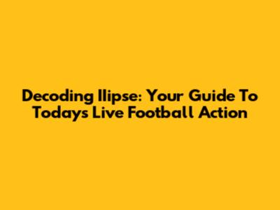 Decoding IIipse: Your Guide To Today's Live Football Action