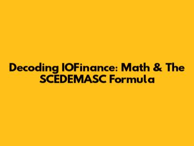 Decoding IOFinance: Math & The SCEDEMASC Formula
