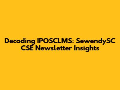 Decoding IPOSCLMS: SewendySC CSE Newsletter Insights