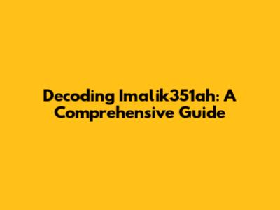 Decoding Imalik351ah: A Comprehensive Guide