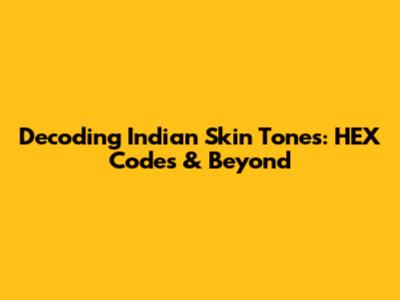 Decoding Indian Skin Tones: HEX Codes & Beyond