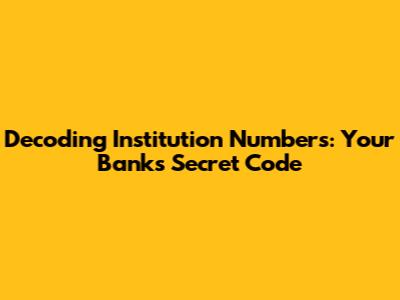 Decoding Institution Numbers: Your Bank's Secret Code