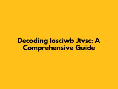 Decoding Iosciwb Jtvsc: A Comprehensive Guide