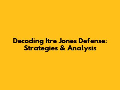 Decoding Itre Jones' Defense: Strategies & Analysis