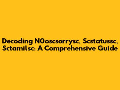 Decoding N0oscsorrysc, Scstatussc, Sctamilsc: A Comprehensive Guide