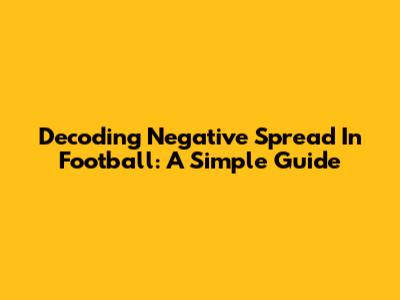 Decoding Negative Spread In Football: A Simple Guide