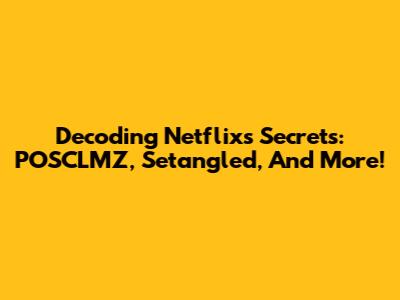 Decoding Netflix's Secrets: POSCLMZ, Setangled, And More!