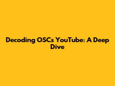 Decoding OSC's YouTube: A Deep Dive