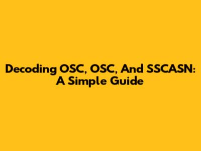 Decoding OSC, OSC, And SSCASN: A Simple Guide
