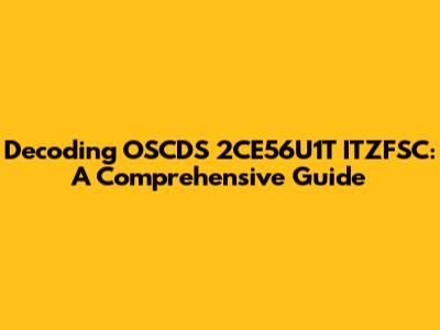 Decoding OSCDS 2CE56U1T ITZFSC: A Comprehensive Guide