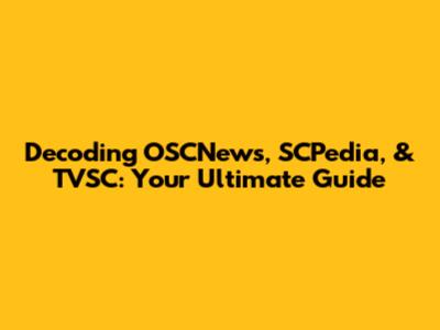 Decoding OSCNews, SCPedia, & TVSC: Your Ultimate Guide