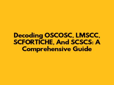 Decoding OSCOSC, LMSCC, SCFORTICHE, And SCSCS: A Comprehensive Guide