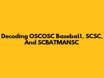 Decoding OSCOSC Baseball, SCSC, And SCBATMANSC