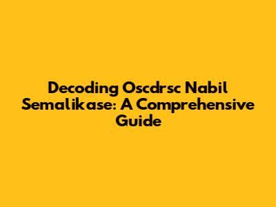 Decoding Oscdrsc Nabil Semalikase: A Comprehensive Guide
