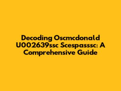 Decoding Oscmcdonald U002639ssc Scespasssc: A Comprehensive Guide