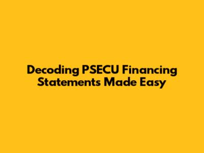 Decoding PSECU Financing Statements Made Easy
