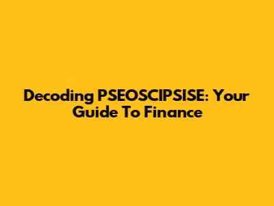 Decoding PSEOSCIPSISE: Your Guide To Finance