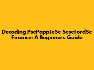 Decoding PsePappleSe SesefordSe Finance: A Beginner's Guide