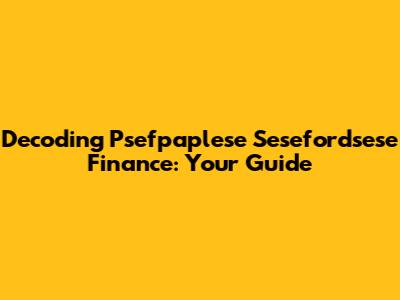 Decoding Psefpaplese Sesefordsese Finance: Your Guide
