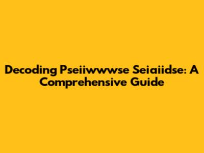 Decoding Pseiiwwwse Seiaiidse: A Comprehensive Guide