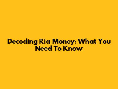 Decoding Ria Money: What You Need To Know