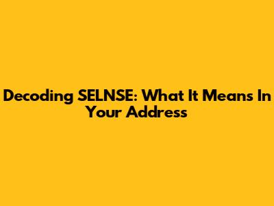 Decoding SELNSE: What It Means In Your Address