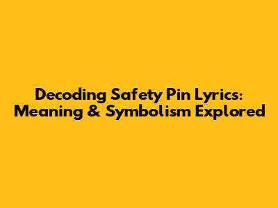 Decoding Safety Pin Lyrics: Meaning & Symbolism Explored