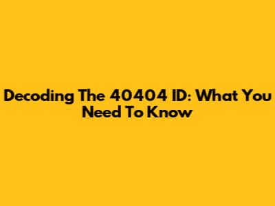 Decoding The 40404 ID: What You Need To Know