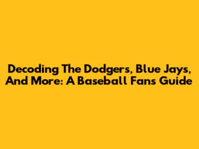 Decoding The Dodgers, Blue Jays, And More: A Baseball Fan's Guide