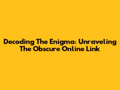 Decoding The Enigma: Unraveling The Obscure Online Link
