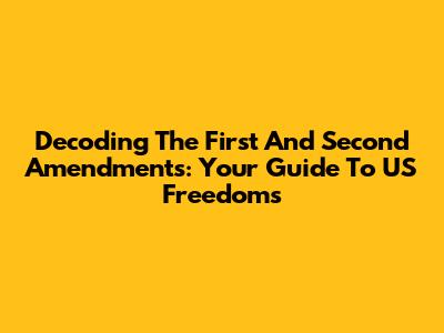 Decoding The First And Second Amendments: Your Guide To US Freedoms