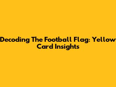 Decoding The Football Flag: Yellow Card Insights
