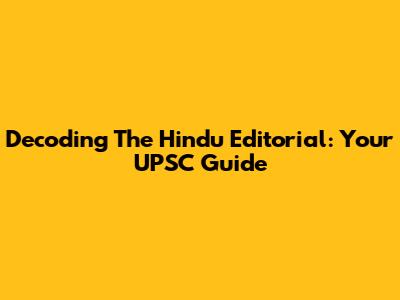 Decoding The Hindu Editorial: Your UPSC Guide