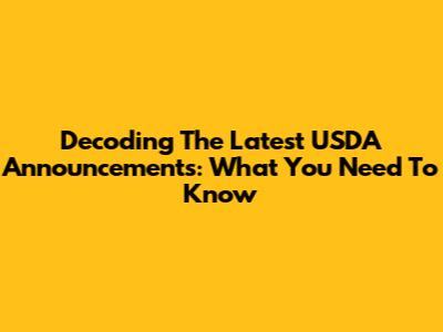 Decoding The Latest USDA Announcements: What You Need To Know
