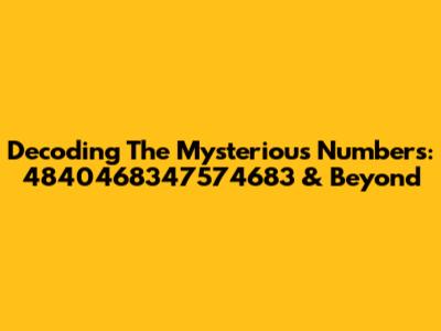 Decoding The Mysterious Numbers: 4840468347574683 & Beyond