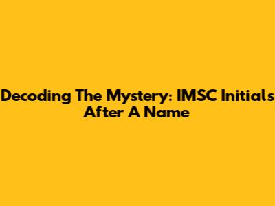 Decoding The Mystery: IMSC Initials After A Name
