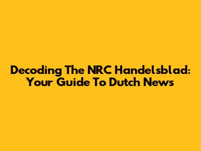 Decoding The NRC Handelsblad: Your Guide To Dutch News